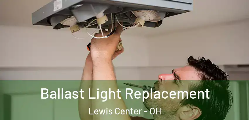  Ballast Light Replacement Lewis Center - OH