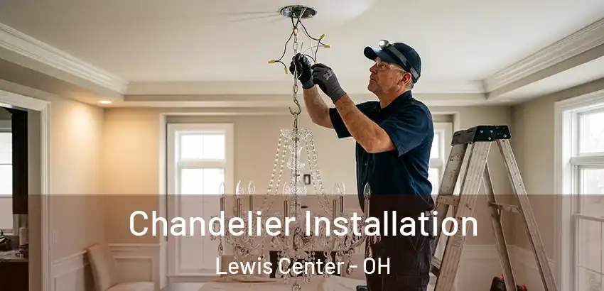  Chandelier Installation Lewis Center - OH